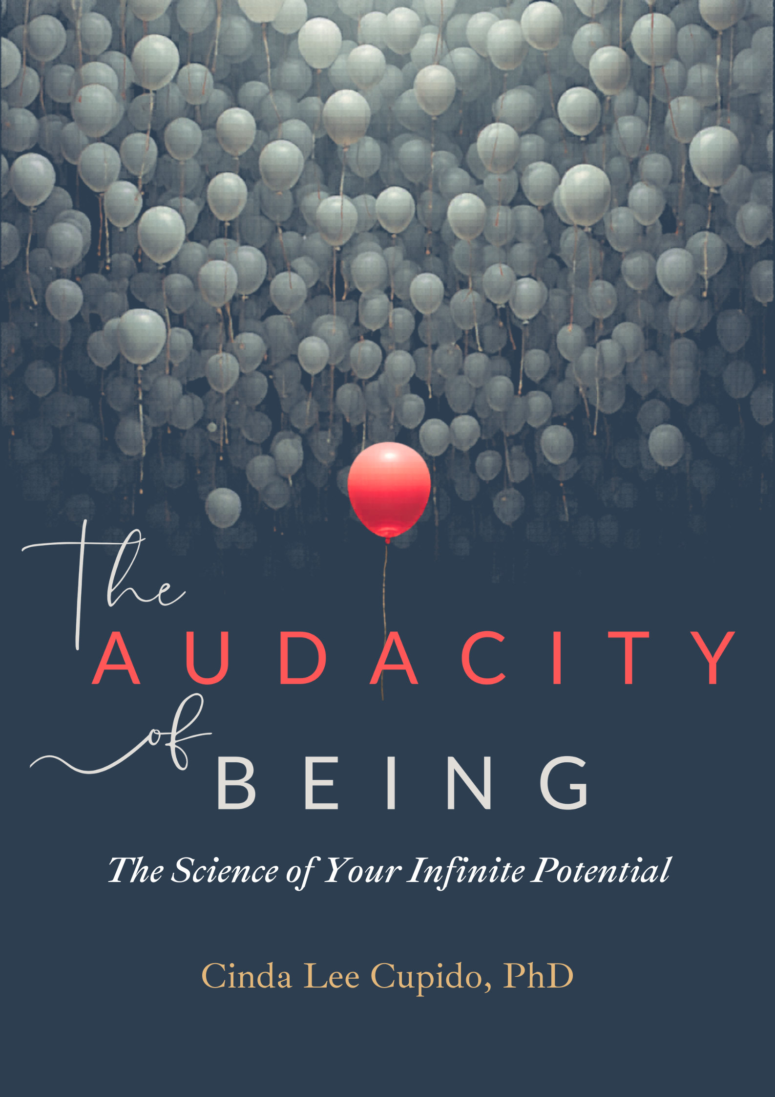 The Audacity of Being — The Science of Your Infinite Potential by Cinda Lee Cupido, PhD